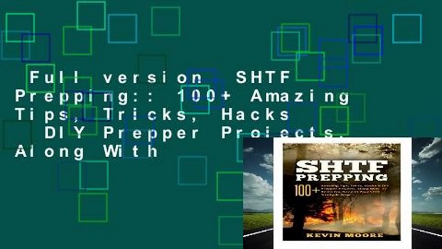 Full version SHTF Prepping:: 100+ Amazing Tips, Tricks, Hacks DIY Prepper Projects, Along With