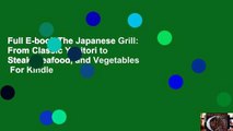 Full E-book The Japanese Grill: From Classic Yakitori to Steak, Seafood, and Vegetables  For Kindle