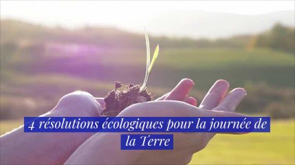 4 résolutions écologiques pour la journée de la Terre