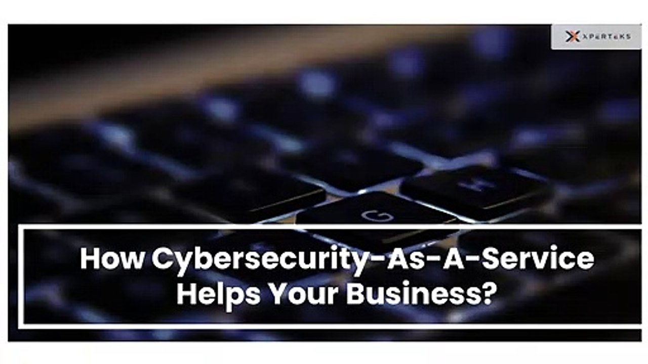 How Cybersecurity-As-A-Service Helps Your Business