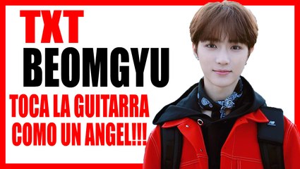 TXT BEOMGYU TOCA la GUITARRA como un ANGEL