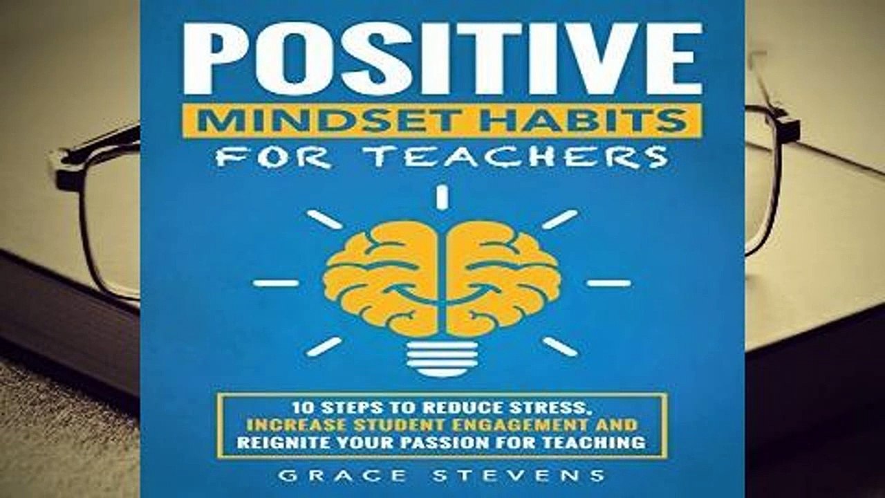 Full version  Positive Mindset Habits for Teachers: 10 Steps to Reduce Stress, Increase Student