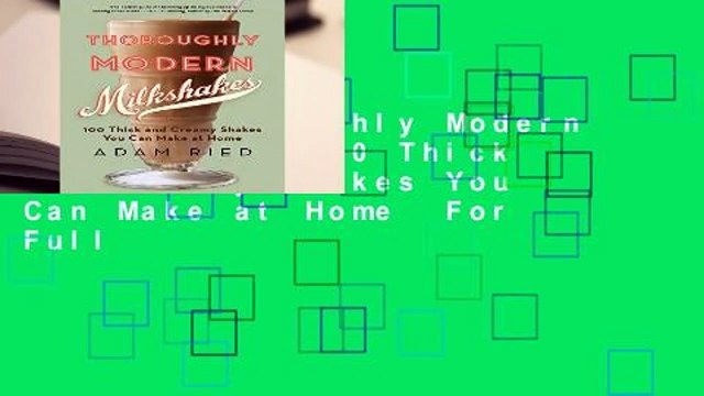 [Read] Thoroughly Modern Milkshakes: 100 Thick and Creamy Shakes You Can Make at Home For Full