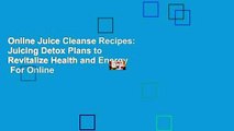 Online Juice Cleanse Recipes: Juicing Detox Plans to Revitalize Health and Energy  For Online