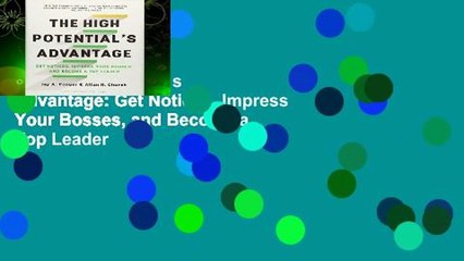 The High Potential s Advantage: Get Noticed, Impress Your Bosses, and Become a Top Leader