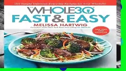 R.E.A.D The Whole30 Fast   Easy Cookbook: 150 Simply Delicious Everyday Recipes for Your Whole30