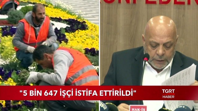 Hak-İş Genel Başkanı: 5 Bin 647 İşçi İstifa Ettirildi