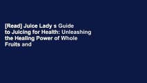 [Read] Juice Lady s Guide to Juicing for Health: Unleashing the Healing Power of Whole Fruits and