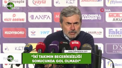 Aykut Kocaman: "İki takımın beceriksizliği sonucunda gol olmadı"