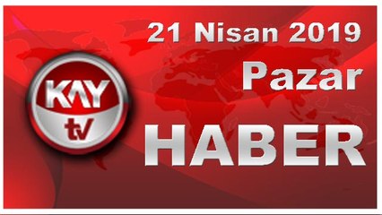 21 Nisan 2019 Kay Tv Haber
