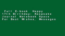 Full E-book  Happy 17th Birthday: Keepsake Journal Notebook Space For Best Wishes, Messages