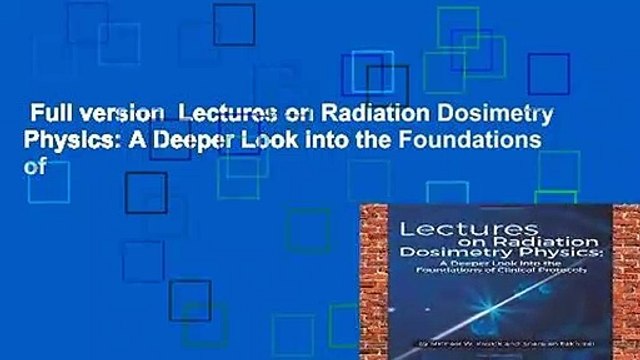 Full version  Lectures on Radiation Dosimetry Physics: A Deeper Look into the Foundations of