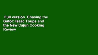 Full version  Chasing the Gator: Isaac Toups and the New Cajun Cooking  Review