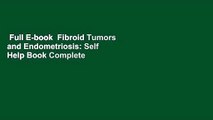 Full E-book  Fibroid Tumors and Endometriosis: Self Help Book Complete
