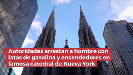 Autoridades arrestan a hombre con latas de gasolina y encendedores en famosa catedral de Nueva York