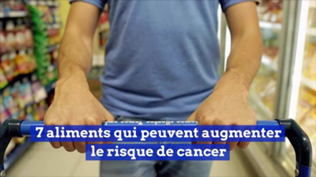 7 aliments qui peuvent augmenter le risque de cancer