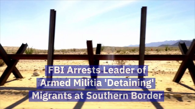 FBI Arrests Leader of Armed Militia 'Detaining' Migrants at Southern Border