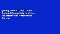 [Read] The KETO Ice Cream Scoop: 52 amazingly delicious ice creams and frozen treats for your