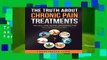 Full E-book  The Truth About Chronic Pain Treatments: The Best and Worst Strategies for Becoming