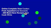 Online Complete Slow Cooker: From Appetizers to Desserts - 400 Must-Have Recipes That Cook While