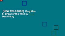 [NEW RELEASES]  Dog Man 6: Brawl of the Wild by Dav Pilkey