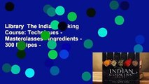 Library  The Indian Cooking Course: Techniques - Masterclasses - Ingredients - 300 Recipes -