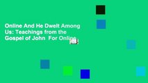 Online And He Dwelt Among Us: Teachings from the Gospel of John  For Online