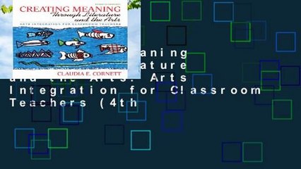 Creating Meaning through Literature and the Arts: Arts Integration for Classroom Teachers (4th
