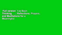 Full version  I ve Been Thinking . . .: Reflections, Prayers, and Meditations for a Meaningful