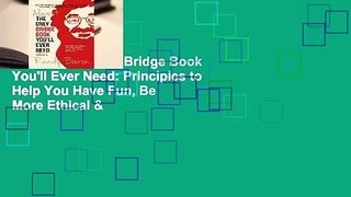 Almost the Only Bridge Book You'll Ever Need: Principles to Help You Have Fun, Be More Ethical &