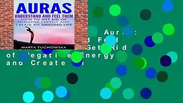 [MOST WISHED] Auras: Understand and Feel Them- How to Get Rid of Negative Energy and Create an