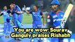 IPL 2019 | You are wow: Sourav Ganguly praises Rishabh Pant