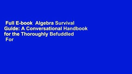 Full E-book  Algebra Survival Guide: A Conversational Handbook for the Thoroughly Befuddled  For