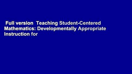 Full version  Teaching Student-Centered Mathematics: Developmentally Appropriate Instruction for