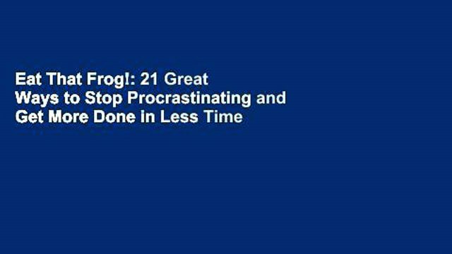 Eat That Frog!: 21 Great Ways to Stop Procrastinating and Get More Done in Less Time