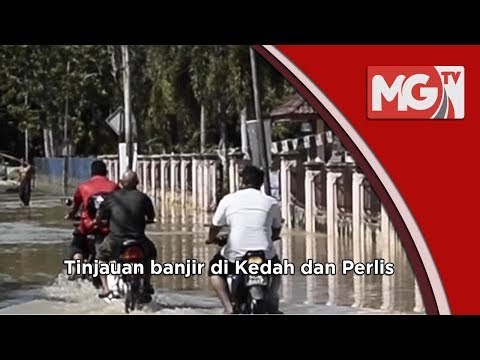 Tinjauan banjir di Kedah dan Perlis