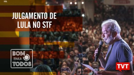  Julgamento de Lula no STF – Corte na pesquisa científica no Bom Para Todos (23.04.2019)