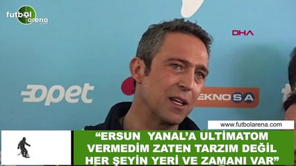 Ali Koç: "Ersun Yanal'a ultimatom vermedim zaten tarzım değil her şeyin yeri ve zamanı var"