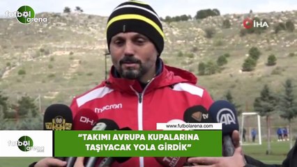 Erol Bulut: "Takımı Avrupa kupalarına taşıyacak yola girdik"