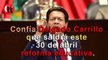 Confía Delgado Carrillo que saldrá este 30 de abril reforma educativa