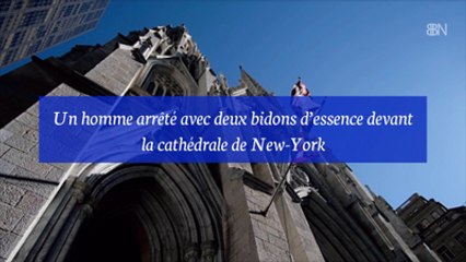 Un homme arrêté avec deux bidons d’essence devant la cathédrale de New York