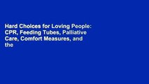 Hard Choices for Loving People: CPR, Feeding Tubes, Palliative Care, Comfort Measures, and the