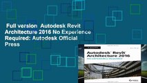 Full version  Autodesk Revit Architecture 2016 No Experience Required: Autodesk Official Press