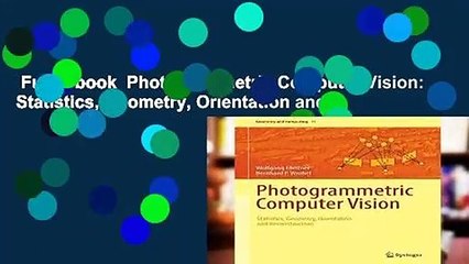 Full E-book  Photogrammetric Computer Vision: Statistics, Geometry, Orientation and