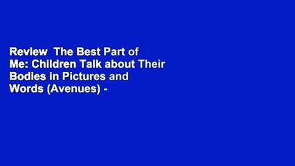 Review  The Best Part of Me: Children Talk about Their Bodies in Pictures and Words (Avenues) -