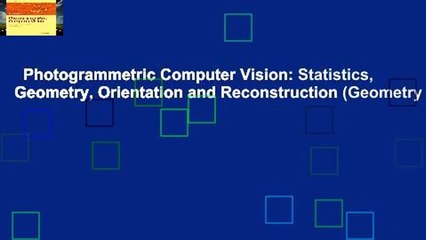 Photogrammetric Computer Vision: Statistics, Geometry, Orientation and Reconstruction (Geometry