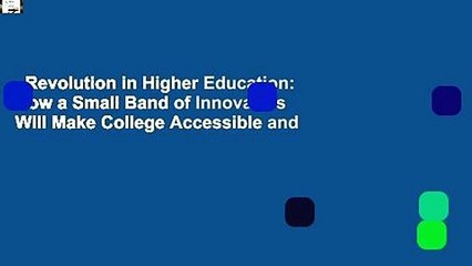 Revolution in Higher Education: How a Small Band of Innovators Will Make College Accessible and
