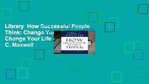 Library  How Successful People Think: Change Your Thinking, Change Your Life - John C. Maxwell