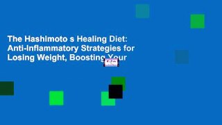 The Hashimoto s Healing Diet: Anti-Inflammatory Strategies for Losing Weight, Boosting Your