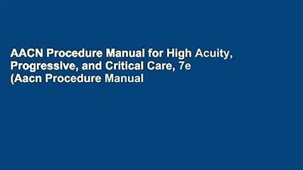 AACN Procedure Manual for High Acuity, Progressive, and Critical Care, 7e (Aacn Procedure Manual